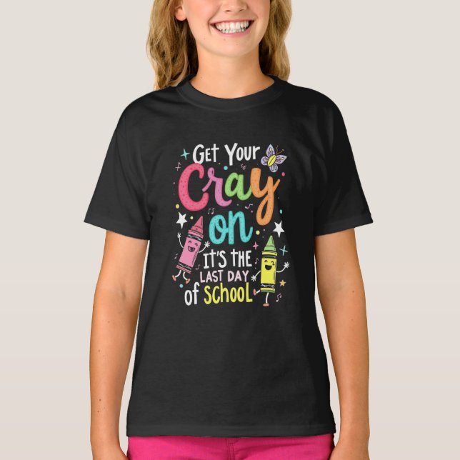 Get Your Cray-on Shirt,appy Last Day Of School  T-Shirt (Front)