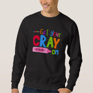 Get Your Cray On Sixth Grade Pupil Teacher Teachin Sweatshirt