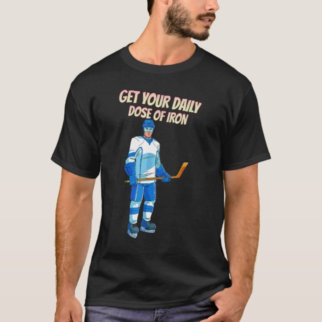 Get Your Daily Dose Of Iron Hockey T-Shirt (Front)