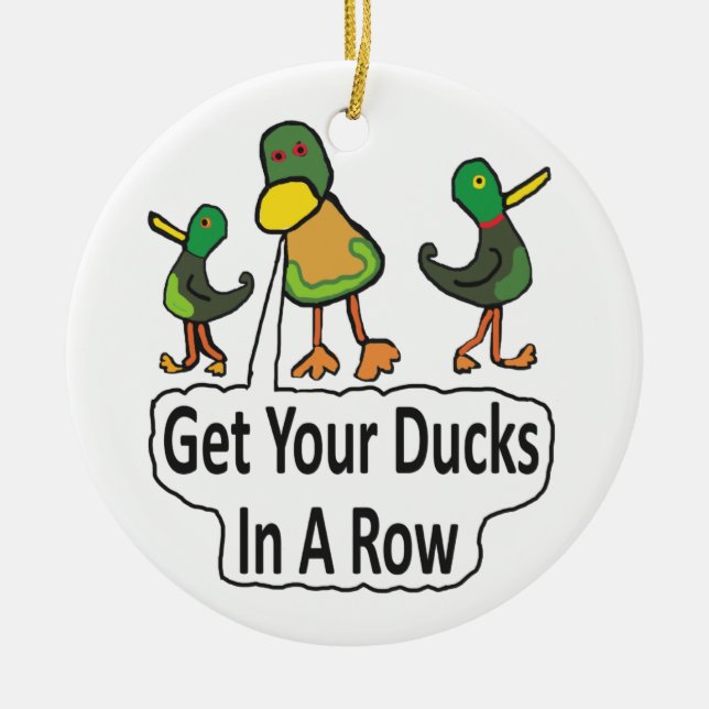 Get Your Ducks In A Row Ceramic Ornament (Front)