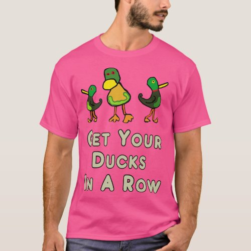 Get Your Ducks in a Row T_Shirt