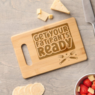 Get Your Fat Pants Ready Cutting Serving Board
