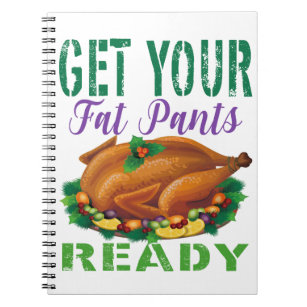 Get your Fat Pants ready for thanksgiving dinner Notebook