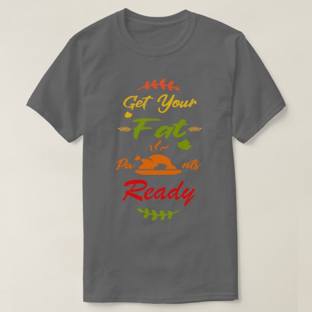 Get Your Fat Pants Ready Funny Family Thanksgiving T-Shirt (Design Front)