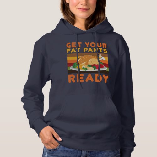 Get your fat pants ready Funny Thanksgiving day Hoodie