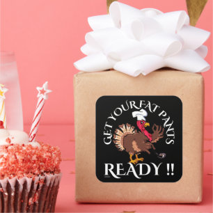 GET YOUR FAT PANTS READY funny thanksgiving Square Sticker
