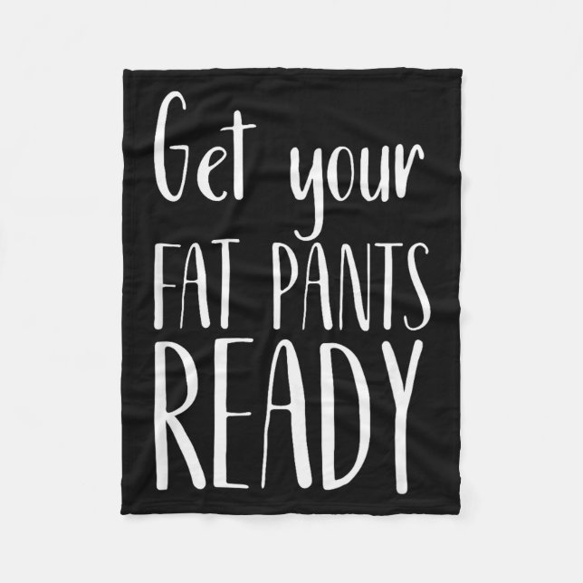 Get Your Fat Pants Ready - Funny Thanksgiving T Sh Fleece Blanket (Front)