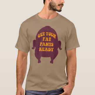 Get Your Fat Pants Ready Funny Thanksgiving T-Shirt