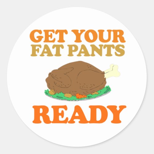 Get your fat pants ready _ Holiday Humor Classic Round Sticker