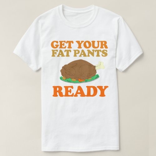 Get your fat pants ready _ Holiday Humor T_Shirt