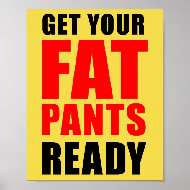 Get Your Fat Pants Ready Poster | Zazzle