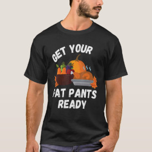 Get Your Fat Pants Ready Pumpkin Pie Thanksg T-Shirt