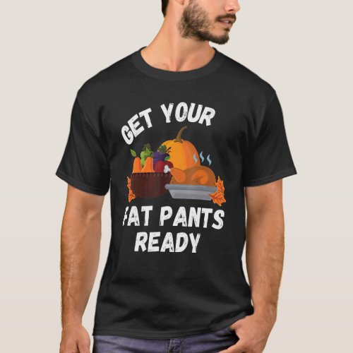 Get Your Fat Pants Ready   Pumpkin Pie     Thanksg T_Shirt