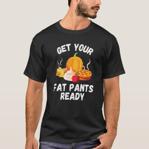 Get Your Fat Pants Ready  Pumpkin Pie   Thanksgivi T_Shirt