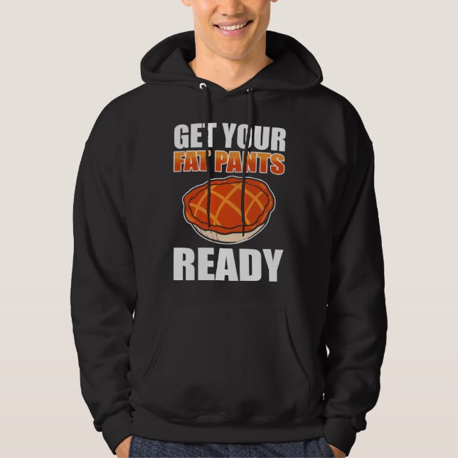 Get Your Fat Pants Ready Pumpkin Pie Thanksgiving  Hoodie (Front)