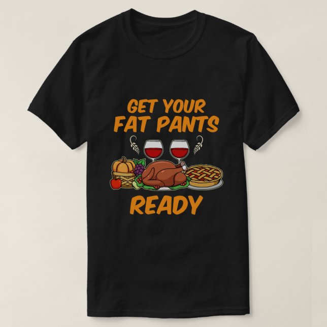 Get your fat Pants ready T-Shirt (Design Front)