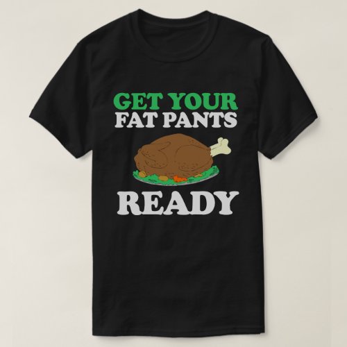 Get your fat pants ready T_Shirt