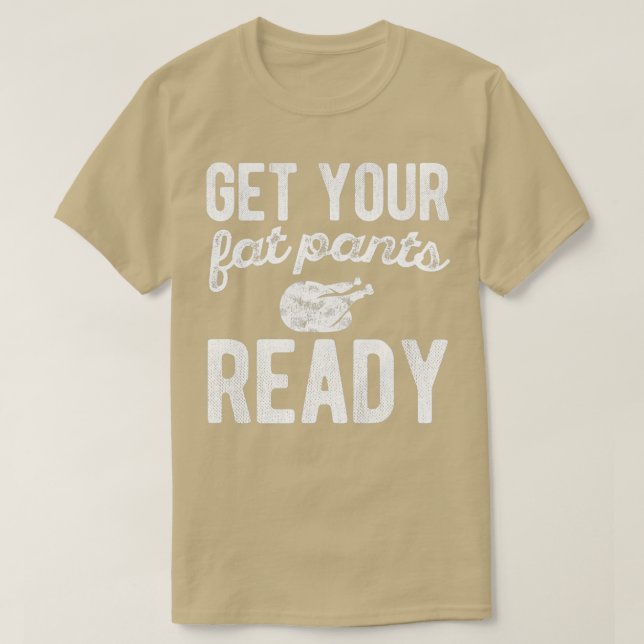 Get Your Fat Pants Ready Thanksgiving Day T-Shirt (Design Front)