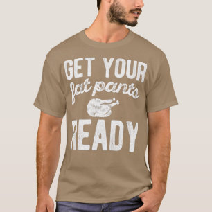 Get Your Fat Pants Ready Thanksgiving Day T-Shirt