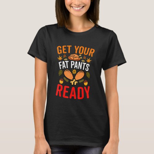 Get Your Fat Pants Ready Thanksgiving Fun Food Tur T_Shirt