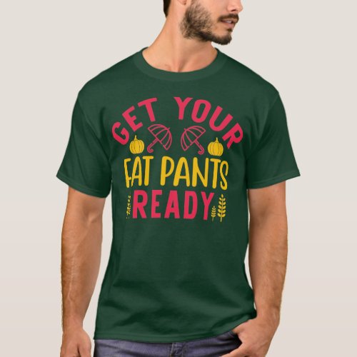 Get Your Fat Pants Ready Thanksgiving Funny T_Shirt