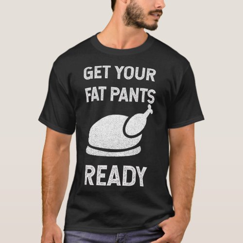 Get your fat pants ready  thanksgiving T_Shirt