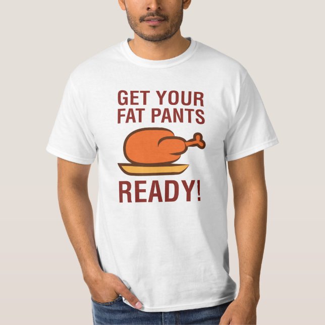Get Your Fat Pants Ready Thanksgiving Turkey Funny T-Shirt (Front)