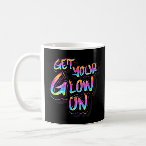 Get Your Glow On Lets Glow Crazy Glow Party Squad Coffee Mug