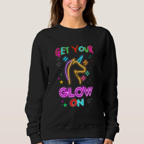 Get Your Glow On Unicorn Lets Glow Party Crazy Sweatshirt