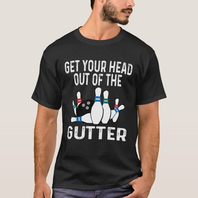 Get Your Head Out Of The Gutter Bowling Ball Pins  T-Shirt (Front)