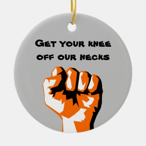 Get Your Knee Off Our Necks Ceramic Ornament