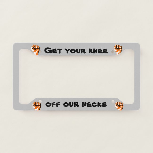 Get Your Knee Off Our Necks License Plate Frame