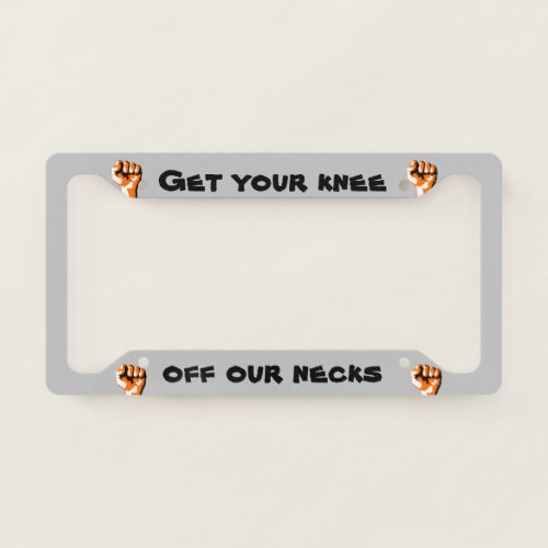 Get Your Knee Off Our Necks Raised Fist License Plate Frame