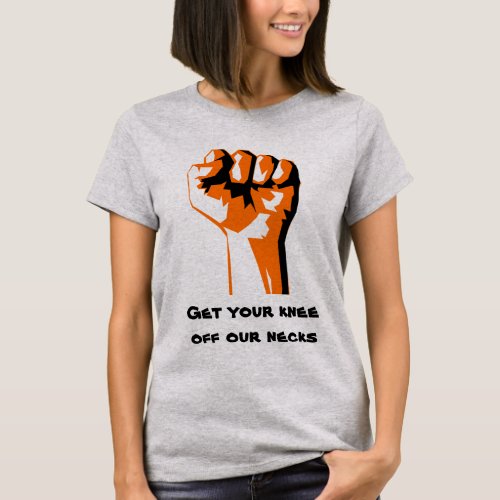Get Your Knee Off Our Necks Raised Fist Shirt