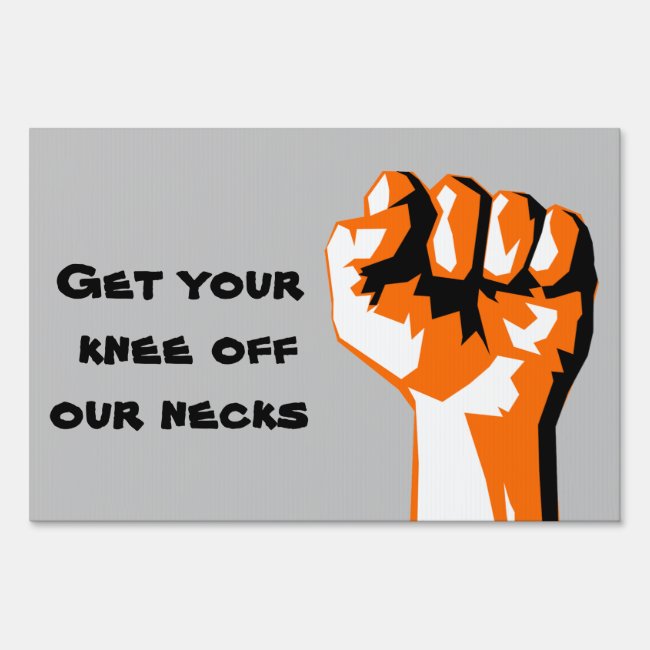 Get Your Knee Off Our Necks Raised Fist Yard Sign