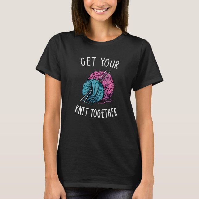 Get Your Knit Together I Yarn Balls Needle T-Shirt (Front)