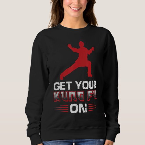 Get Your Kung Fu On 4 Sweatshirt