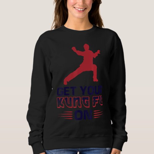 Get Your Kung Fu On Sweatshirt