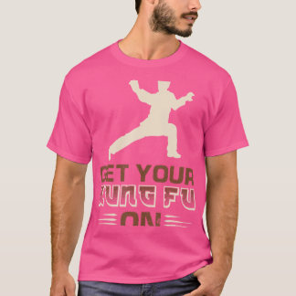 Get Your Kung Fu On T-Shirt