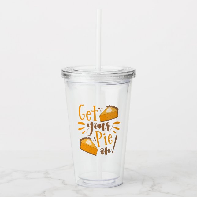 Get Your Pie On! Acrylic Tumbler (Front)