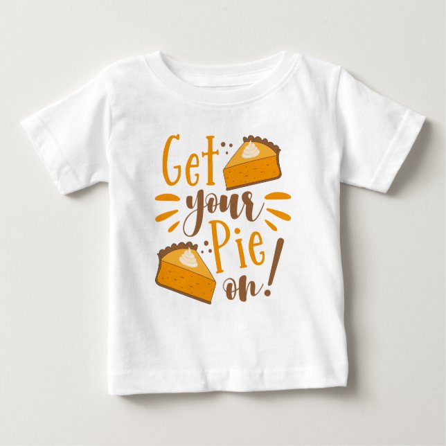 Get Your Pie On! Baby T-Shirt (Front)