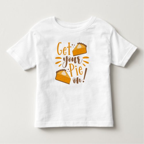 Get Your Pie On Toddler T_shirt