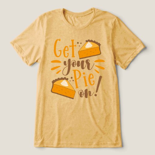 Get Your Pie On Tri_Blend Shirt