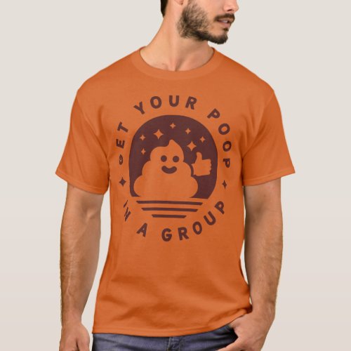 Get Your Poop In A Group T_Shirt