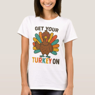 Get your Turkey On Thanksgiving  T-Shirt