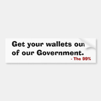 Get your wallets out of our government  Bumper Sticker