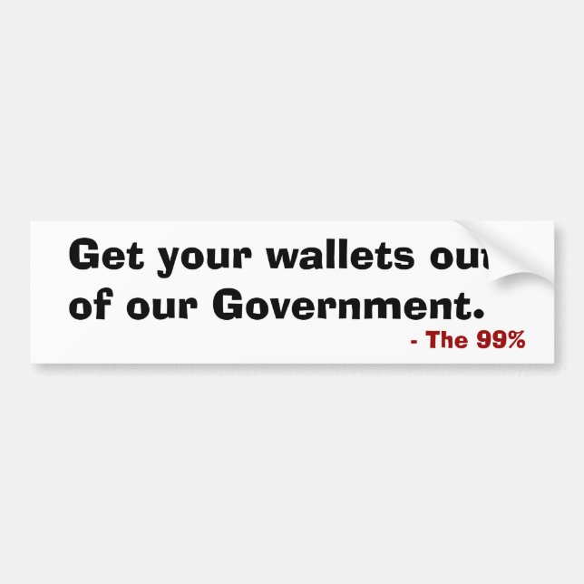 Get your wallets out of our government  Bumper Sticker (Front)