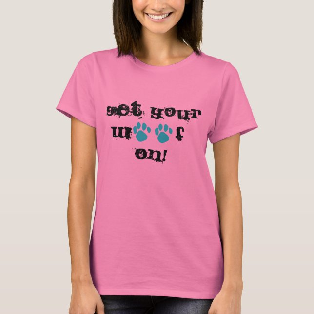 Get Your Woof On Womens Fashion Tee (Front)