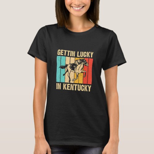 Gettin Lucky In Kentucky  Derby Day Horse Racing G T_Shirt