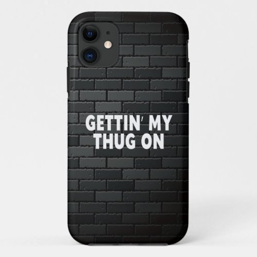 Gettin My Thug On Funny iPhone 11 Case
